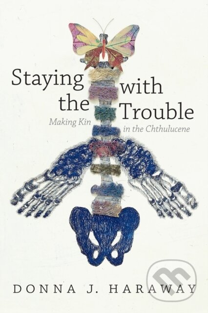 Kniha: Staying with the Trouble (Donna J. Haraway). Duke University, 2016 Kniha: Staying with the Trouble (Donna J. Haraway). Duke University, 2016