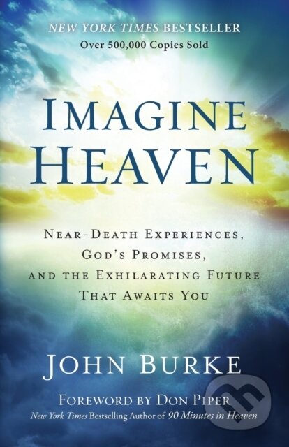 Kniha: Imagine Heaven – Near–Death Experiences, God`s Promises, and the Exhilarating Future That Awaits You (Don Piper a John Burke). , 2015 Kniha: Imagine Heaven – Near–Death Experiences, God`s Promises, and the Exhilarating Future That Awaits You (Don Piper a John Burke). , 2015