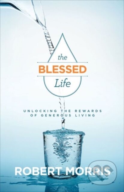 Kniha: The Blessed Life – Unlocking the Rewards of Generous Living (James Robison a Robert Morris). , 2016 Kniha: The Blessed Life – Unlocking the Rewards of Generous Living (James Robison a Robert Morris). , 2016