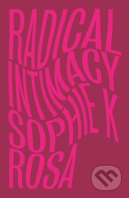 Kniha: Radical Intimacy (Sophie K Rosa). Pluto Press, 2023 Kniha: Radical Intimacy (Sophie K Rosa). Pluto Press, 2023
