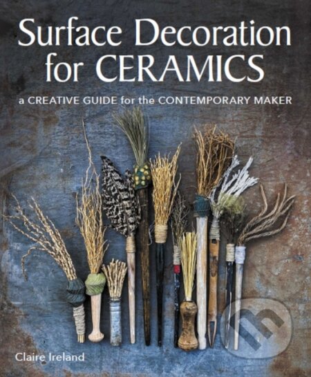 Kniha: Surface Decoration for Ceramics (Claire Ireland). The Crowood, 2022 Kniha: Surface Decoration for Ceramics (Claire Ireland). The Crowood, 2022