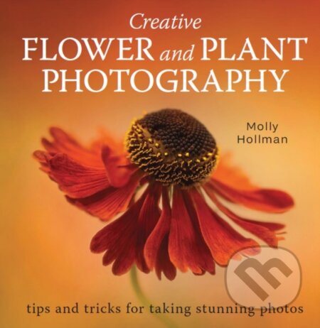 Kniha: Creative Flower and Plant Photography (Molly Hollman). The Crowood, 2022 Kniha: Creative Flower and Plant Photography (Molly Hollman). The Crowood, 2022