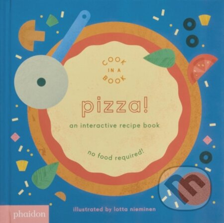 Kniha: Pizza! An Interactive Recipe Book (Lotta Nieminen). Phaidon, 2017 Kniha: Pizza! An Interactive Recipe Book (Lotta Nieminen). Phaidon, 2017