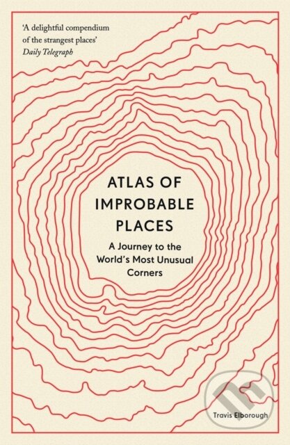 Kniha: Atlas of Improbable Places (Travis Elborough). Aurum, 2021 Kniha: Atlas of Improbable Places (Travis Elborough). Aurum, 2021