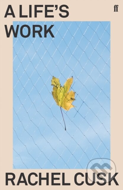 Kniha: A Life's Work (Rachel Cusk). Faber and Faber, 2019 Kniha: A Life's Work (Rachel Cusk). Faber and Faber, 2019