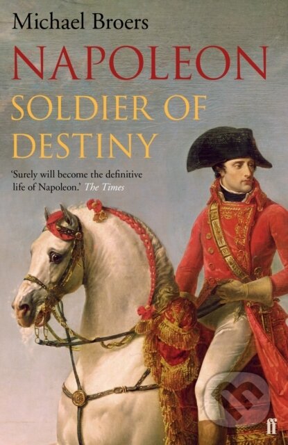 Kniha: Napoleon Soldier Of Destiny (Michael Broers). Faber and Faber, 2015 Kniha: Napoleon Soldier Of Destiny (Michael Broers). Faber and Faber, 2015