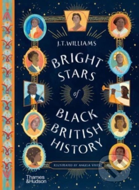 Kniha: Bright Stars of Black British History (J.T. Williams). Thames & Hudson, 2023 Kniha: Bright Stars of Black British History (J.T. Williams). Thames & Hudson, 2023