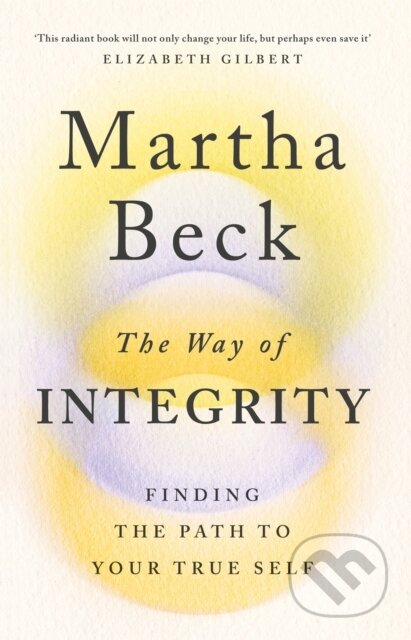 Kniha: The Way of Integrity (Martha Beck). Piatkus, 2021 Kniha: The Way of Integrity (Martha Beck). Piatkus, 2021