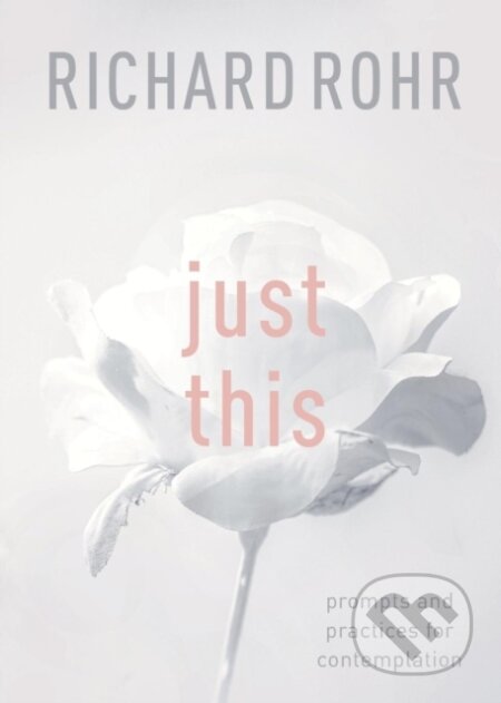 Kniha: Just This (Richard Rohr). SPCK Publishing, 2018 Kniha: Just This (Richard Rohr). SPCK Publishing, 2018