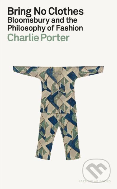 Kniha: Bring No Clothes (Charlie Porter). Particular Books, 2023 Kniha: Bring No Clothes (Charlie Porter). Particular Books, 2023