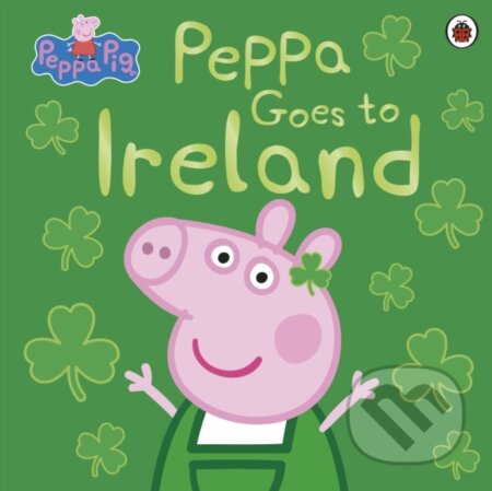 Kniha: Peppa Pig: Peppa Goes to Ireland (Peppa Pig). Ladybird Books, 2021 Kniha: Peppa Pig: Peppa Goes to Ireland (Peppa Pig). Ladybird Books, 2021