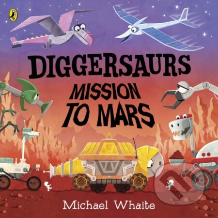 Kniha: Diggersaurs: Mission to Mars (Michael Whaite). Puffin Books, 2021 Kniha: Diggersaurs: Mission to Mars (Michael Whaite). Puffin Books, 2021