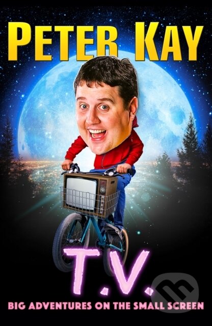 Kniha: Tv Big Adventures On The Small Screen (Peter Kay). , 2023 Kniha: Tv Big Adventures On The Small Screen (Peter Kay). , 2023