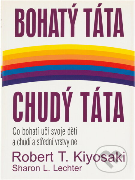 Kniha: Bohatý táta, chudý táta (Robert T. Kiyosaki). Pragma, 2001 Kniha: Bohatý táta, chudý táta (Robert T. Kiyosaki). Pragma, 2001