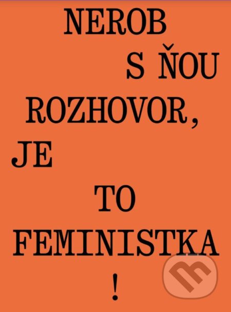 Kniha: Nerob s ňou rozhovor, je to feministka! (Jana Beňová). BRAK, 2024 Kniha: Nerob s ňou rozhovor, je to feministka! (Jana Beňová). BRAK, 2024