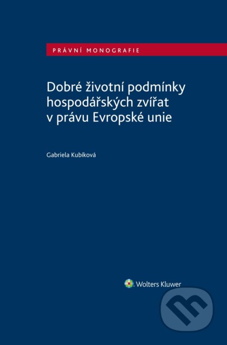 E-kniha: Dobré životní podmínky hospodářských zvířat v právu Evropské unie (Gabriela Kubíková). Wolters Kluwer ČR, 2024 E-kniha: Dobré životní podmínky hospodářských zvířat v právu Evropské unie (Gabriela Kubíková). Wolters Kluwer ČR, 2024