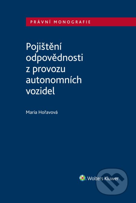 E-kniha: Pojištění odpovědnosti z provozu autonomních vozidel (Maria Hořavová). Wolters Kluwer ČR, 2024 E-kniha: Pojištění odpovědnosti z provozu autonomních vozidel (Maria Hořavová). Wolters Kluwer ČR, 2024