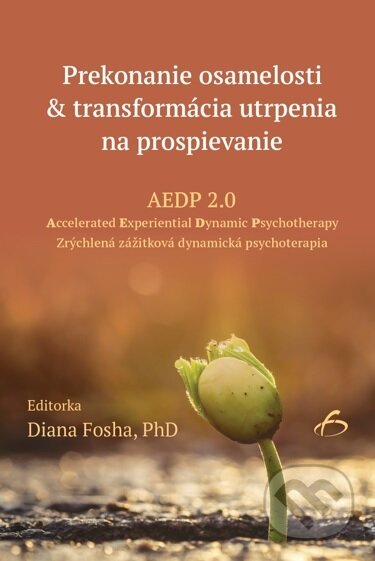 Kniha: Prekonanie osamelosti & transformácia utrpenia na prospievanie (Diana Fosha). Vydavateľstvo F, 2024 Kniha: Prekonanie osamelosti & transformácia utrpenia na prospievanie (Diana Fosha). Vydavateľstvo F, 2024