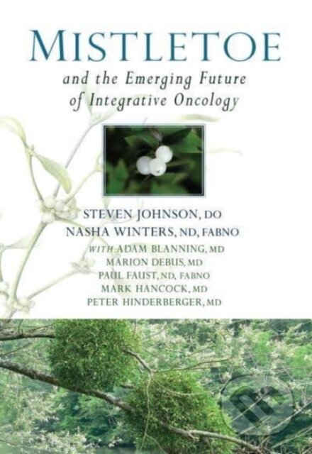 Kniha: Mistletoe and the Emerging Future of Integrative Oncology (Dr Nasha Winters a Dr Stephen Johnson). Portál, 2023 Kniha: Mistletoe and the Emerging Future of Integrative Oncology (Dr Nasha Winters a Dr Stephen Johnson). Portál, 2023