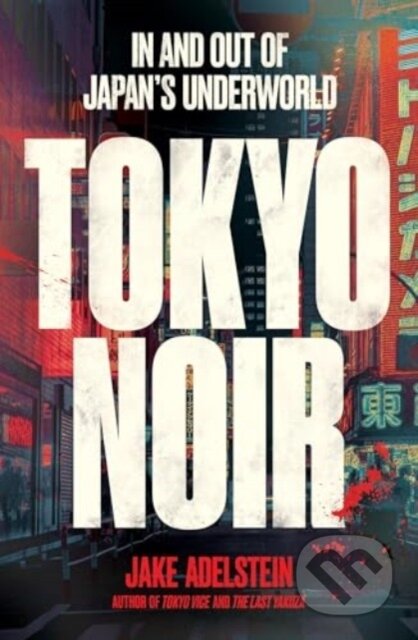 Kniha: Tokyo Noir (Jake Adelstein). Scribe Publications, 2024 Kniha: Tokyo Noir (Jake Adelstein). Scribe Publications, 2024