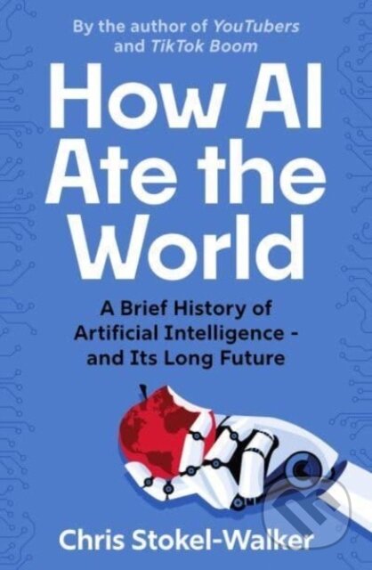 Kniha: How AI Ate the World (Chris Stokel-Walker). Canbury, 2024 Kniha: How AI Ate the World (Chris Stokel-Walker). Canbury, 2024