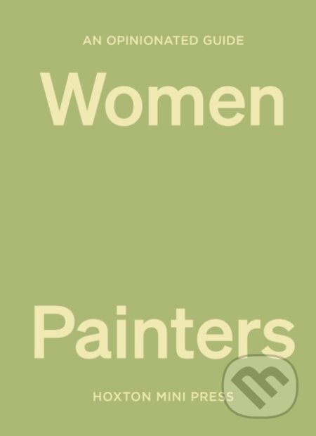 Kniha: An Opinionated Guide to Women Painters (Lucy Davies). Hoxton mini Press, 2024 Kniha: An Opinionated Guide to Women Painters (Lucy Davies). Hoxton mini Press, 2024