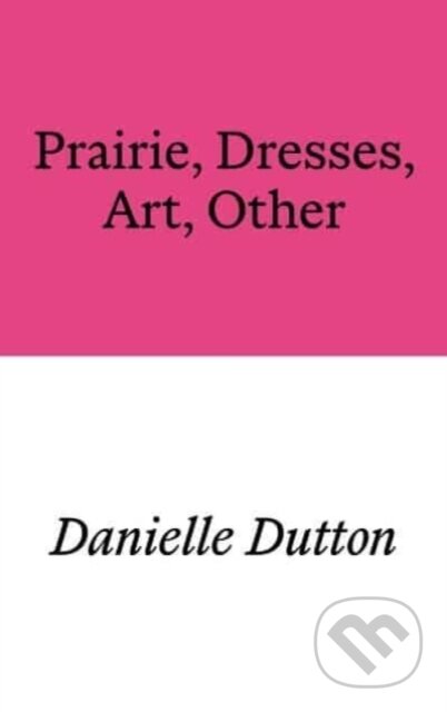 Kniha: Prairie, Dresses, Art, Other (Danielle Dutton). , 2024 Kniha: Prairie, Dresses, Art, Other (Danielle Dutton). , 2024