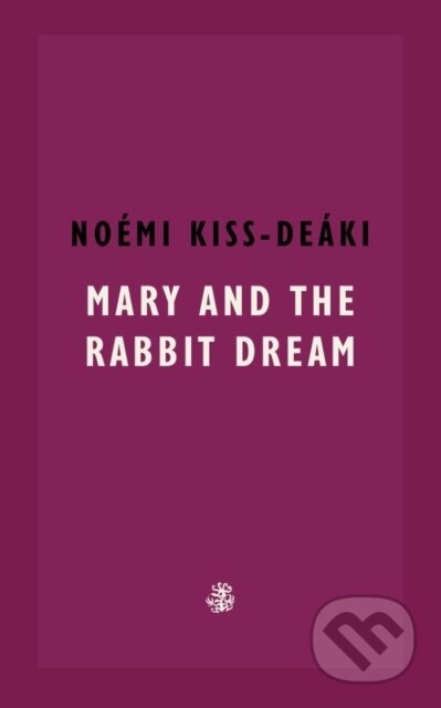 Kniha: Mary and The Rabbit Dream (Noemi Kiss-Deaki). Galley Beggar Press, 2024 Kniha: Mary and The Rabbit Dream (Noemi Kiss-Deaki). Galley Beggar Press, 2024