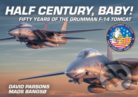 Kniha: Half Century, Baby! - Fifty Years of the Grumman F-14 Tomcat (David Parsons a Mads Bangso). , 2023 Kniha: Half Century, Baby! - Fifty Years of the Grumman F-14 Tomcat (David Parsons a Mads Bangso). , 2023