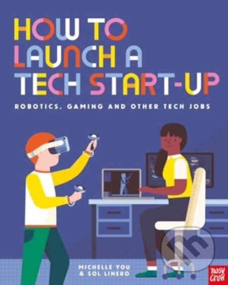 Kniha: How to Launch a Tech Start-Up: Robotics, Gaming and Other Tech Jobs (Michelle You). Nosy Crow, 2024 Kniha: How to Launch a Tech Start-Up: Robotics, Gaming and Other Tech Jobs (Michelle You). Nosy Crow, 2024