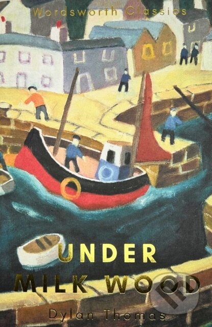 Kniha: Under Milk Wood (Dylan Thomas). Wordsworth Editions, 2024 Kniha: Under Milk Wood (Dylan Thomas). Wordsworth Editions, 2024