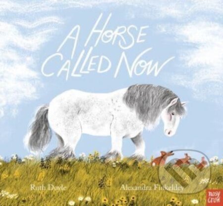 Kniha: A Horse Called Now (Ruth Doyle). Nosy Crow, 2024 Kniha: A Horse Called Now (Ruth Doyle). Nosy Crow, 2024
