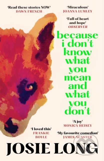 Kniha: Because I Don't Know What You Mean and What You Don't (Josie Long). Canongate Books, 2024 Kniha: Because I Don't Know What You Mean and What You Don't (Josie Long). Canongate Books, 2024