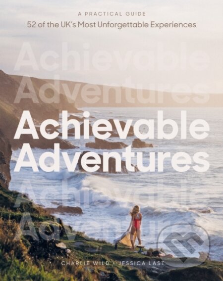Kniha: Achievable Adventures (Charlie Wild a Jessica Last). Quadrille, 2024 Kniha: Achievable Adventures (Charlie Wild a Jessica Last). Quadrille, 2024