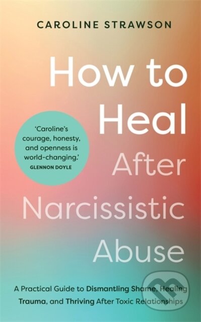 Kniha: How to Heal After Narcissistic Abuse (Caroline Strawson). Hay House, 2024 Kniha: How to Heal After Narcissistic Abuse (Caroline Strawson). Hay House, 2024