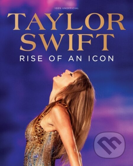 Kniha: Taylor Swift: Rise of an Icon (Future Publishing). , 2024 Kniha: Taylor Swift: Rise of an Icon (Future Publishing). , 2024