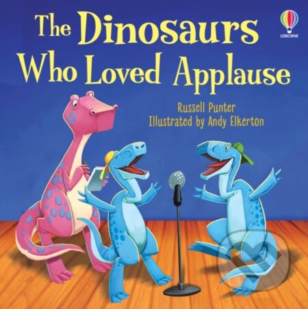 Kniha: The Dinosaurs Who Loved Applause (Russell Punter). Usborne, 2024 Kniha: The Dinosaurs Who Loved Applause (Russell Punter). Usborne, 2024