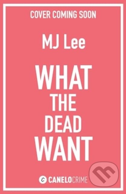 Kniha: What the Dead Want (M J Lee). Canelo, 2024 Kniha: What the Dead Want (M J Lee). Canelo, 2024