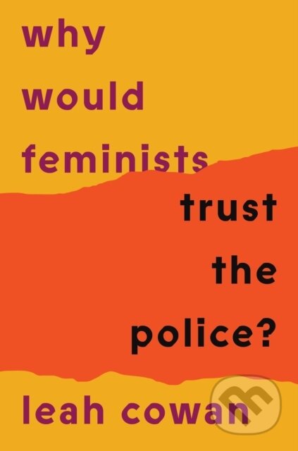 Kniha: Why Would Feminists Trust the Police? (Leah Cowan). Verso, 2024 Kniha: Why Would Feminists Trust the Police? (Leah Cowan). Verso, 2024