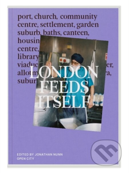 Kniha: London Feeds Itself (Jonathan (Ed) Nunn). Fitzcarraldo Editions, 2024 Kniha: London Feeds Itself (Jonathan (Ed) Nunn). Fitzcarraldo Editions, 2024