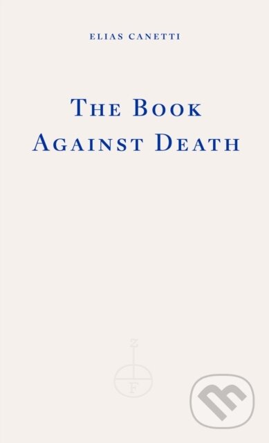 Kniha: The Book Against Death (Elias Canetti). Fitzcarraldo Editions, 2024 Kniha: The Book Against Death (Elias Canetti). Fitzcarraldo Editions, 2024