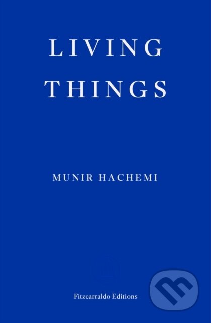 Kniha: Living Things (Munir Hachemi). Fitzcarraldo Editions, 2024 Kniha: Living Things (Munir Hachemi). Fitzcarraldo Editions, 2024