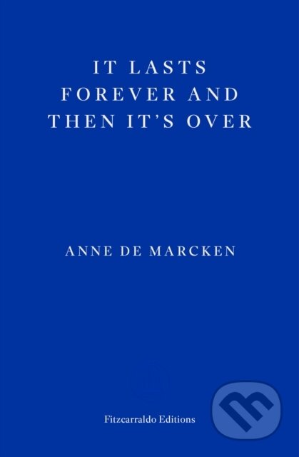 Kniha: It Lasts Forever and Then It's Over (Anne De Marcken). Fitzcarraldo Editions, 2024 Kniha: It Lasts Forever and Then It's Over (Anne De Marcken). Fitzcarraldo Editions, 2024