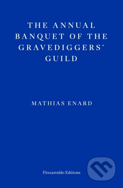 Kniha: The Annual Banquet of the Gravediggers’ Guild (Mathias Enard). Fitzcarraldo Editions, 2023 Kniha: The Annual Banquet of the Gravediggers’ Guild (Mathias Enard). Fitzcarraldo Editions, 2023