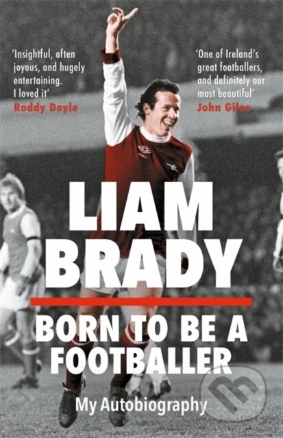 Kniha: Born to be a Footballer: My Autobiography (Liam Brady). Bonnier Books, 2023 Kniha: Born to be a Footballer: My Autobiography (Liam Brady). Bonnier Books, 2023