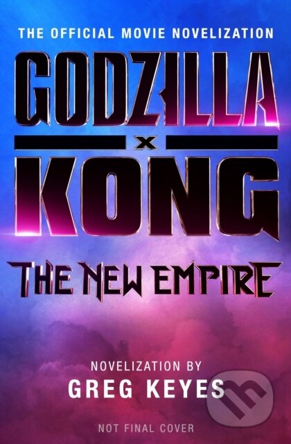 Kniha: Godzilla x Kong: The New Empire - The Official Movie Novelization (Greg Keyes). Titan Books, 2024 Kniha: Godzilla x Kong: The New Empire - The Official Movie Novelization (Greg Keyes). Titan Books, 2024