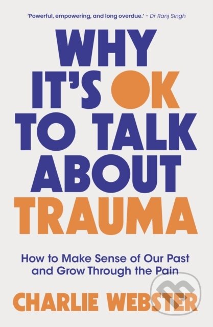 Kniha: Why It's OK to Talk About Trauma (Charlie Webster). Welbeck, 2024 Kniha: Why It's OK to Talk About Trauma (Charlie Webster). Welbeck, 2024