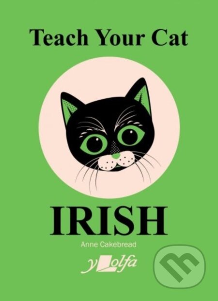 Kniha: Teach Your Cat Irish (Anne Cakebread). Y Lolfa, 2024 Kniha: Teach Your Cat Irish (Anne Cakebread). Y Lolfa, 2024