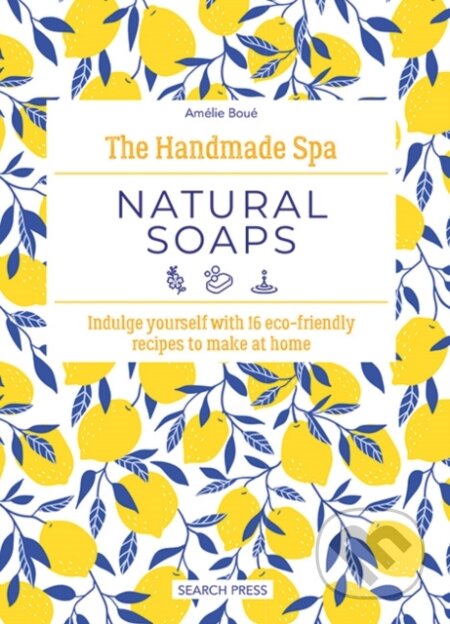 Kniha: The Handmade Spa: Natural Soaps (Amelie Boue). Search Press, 2024 Kniha: The Handmade Spa: Natural Soaps (Amelie Boue). Search Press, 2024