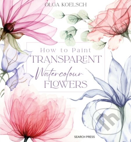 Kniha: How to Paint Transparent Watercolour Flowers (Olga Koelsch). Search Press, 2024 Kniha: How to Paint Transparent Watercolour Flowers (Olga Koelsch). Search Press, 2024